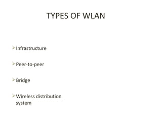 TYPES OF WLAN
Infrastructure
Peer-to-peer
Bridge
Wireless distribution
system
 