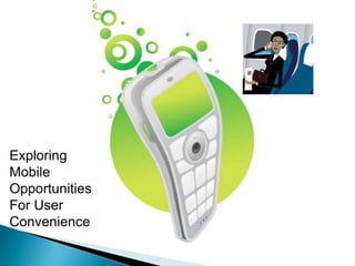 ExploringMobileOpportunitiesFor UserConvenience