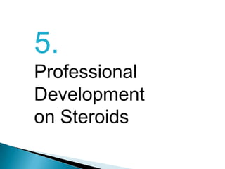 5.Professional Development on Steroids