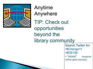Anytime AnywhereTIP: Check out opportunities beyond the library communitySearch Twitter for:#Change11