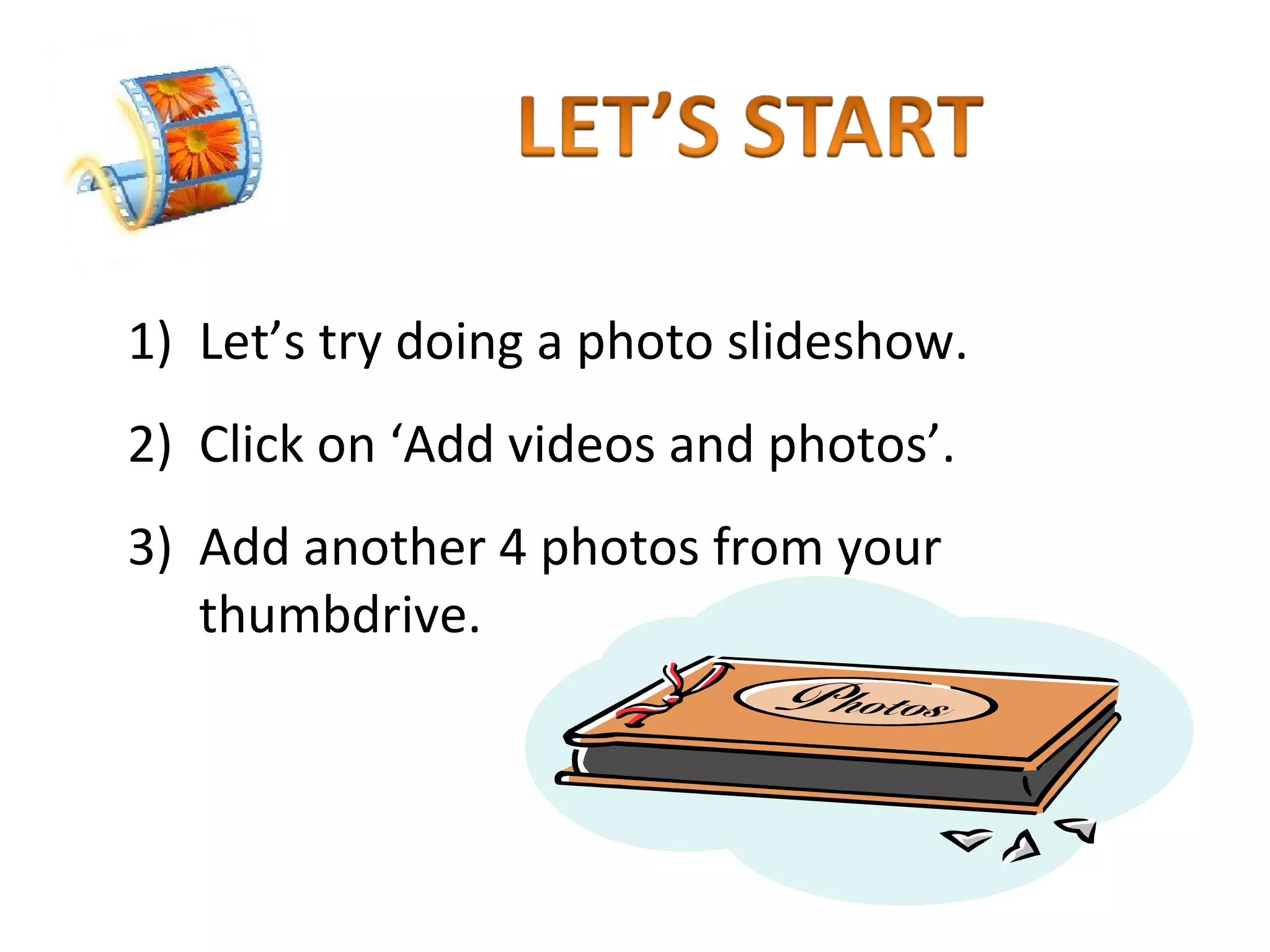 Let’s try doing a photo slideshow. Click on ‘Add videos and photos’. Add another 4 photos from your thumbdrive. 