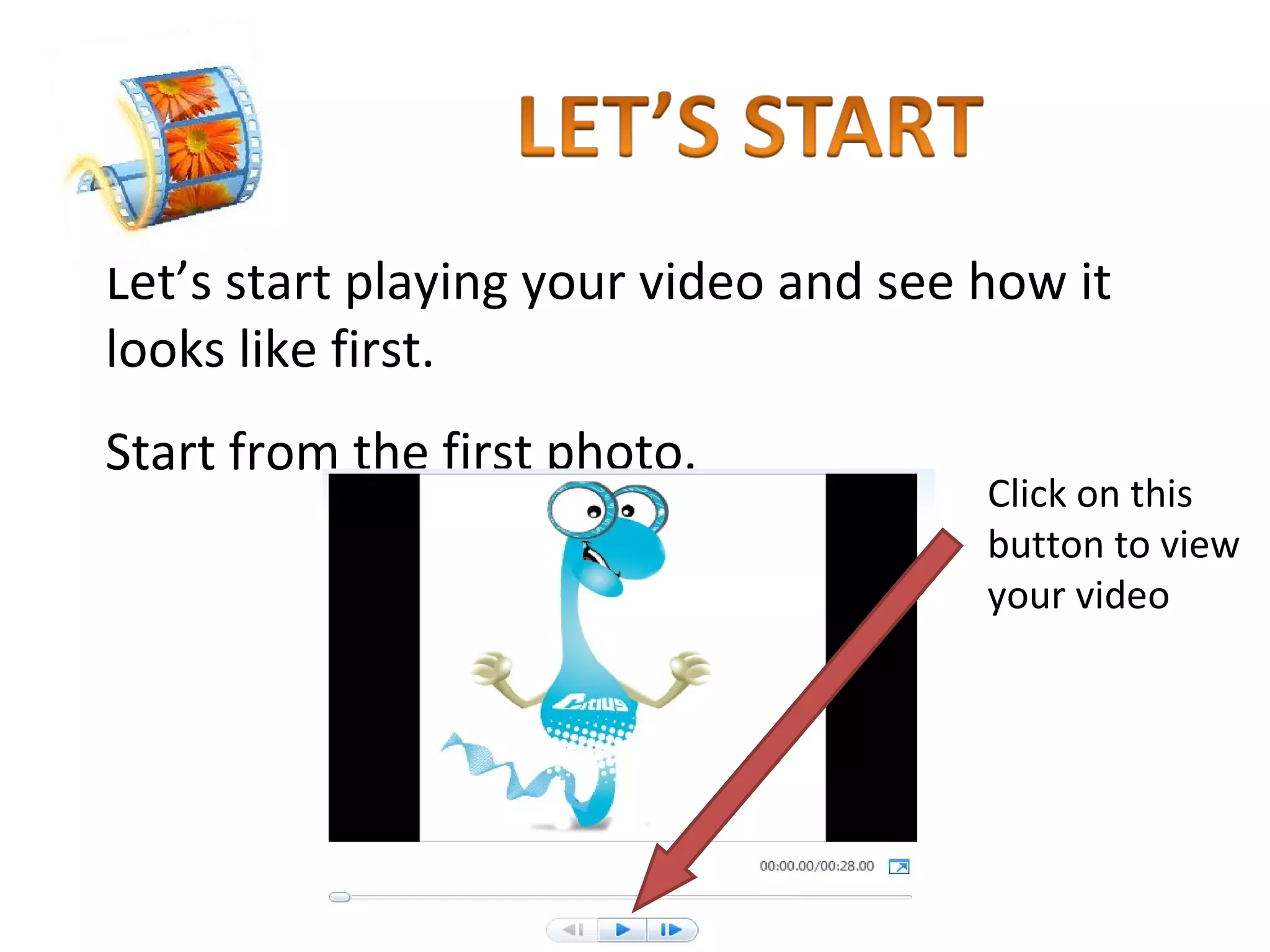 Let’s start playing your video and see how it looks like first.  Start from the first photo. Click on this button to view your video 