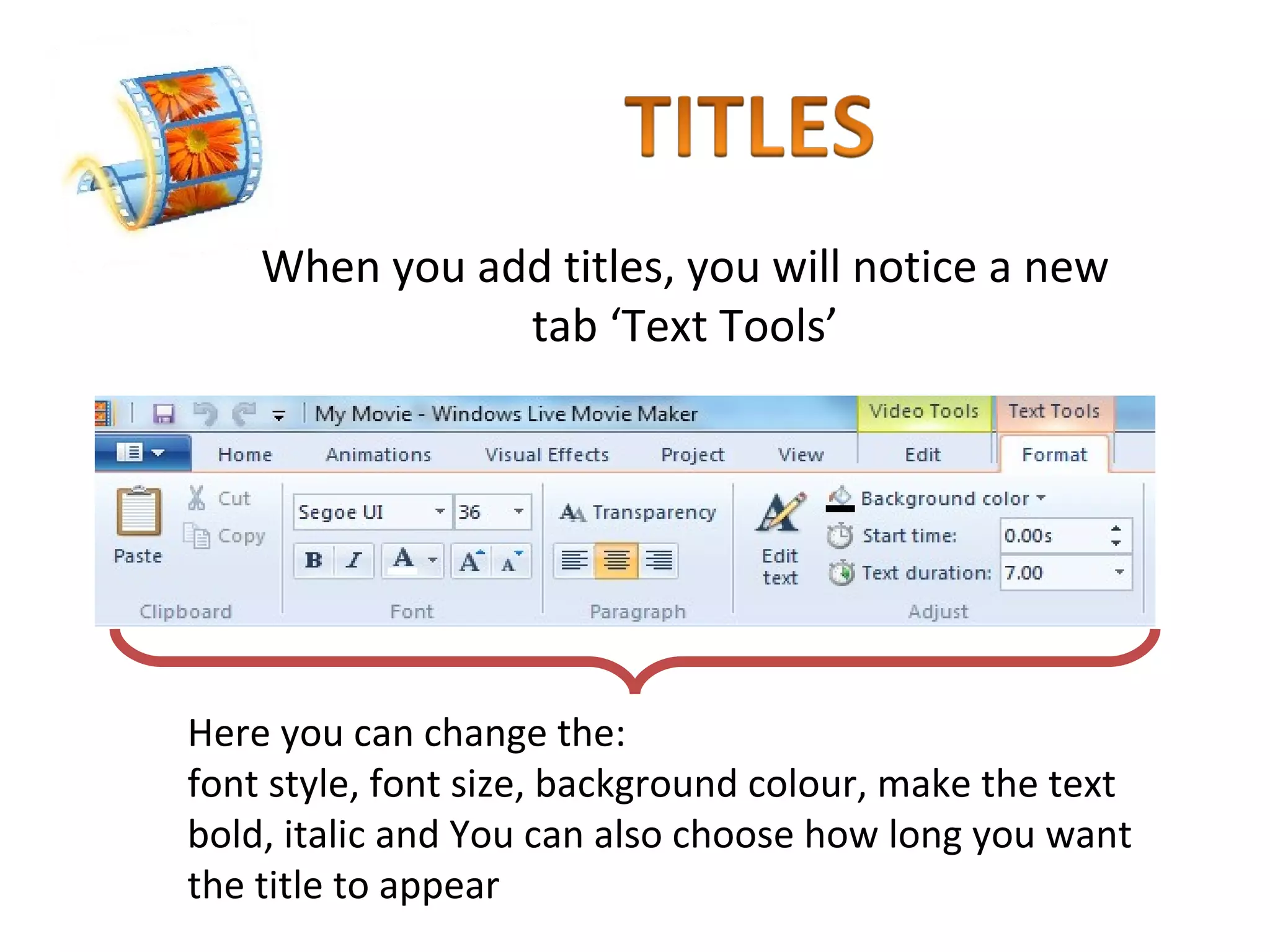 When you add titles, you will notice a new tab ‘Text Tools’ Here you can change the: font style, font size, background colour, make the text bold, italic and You can also choose how long you want the title to appear 