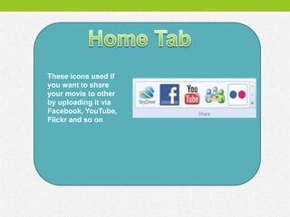 These icons used if
you want to share
your movie to other
by uploading it via
Facebook, YouTube,
Flickr and so on
 