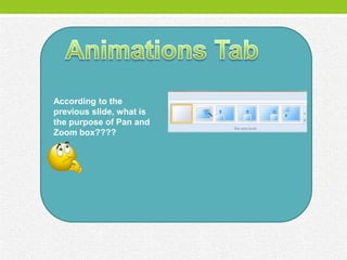 According to the
previous slide, what is
the purpose of Pan and
Zoom box????
 