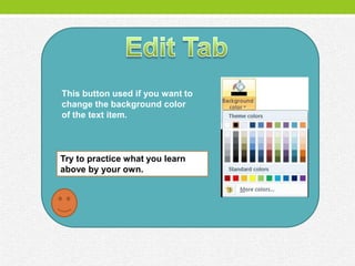 This button used if you want to
change the background color
of the text item.



Try to practice what you learn
above by your own.
 