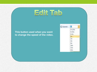 This button used when you want
to change the speed of the video.
 
