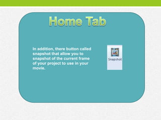 In addition, there button called
snapshot that allow you to
snapshot of the current frame
of your project to use in your
movie.
 