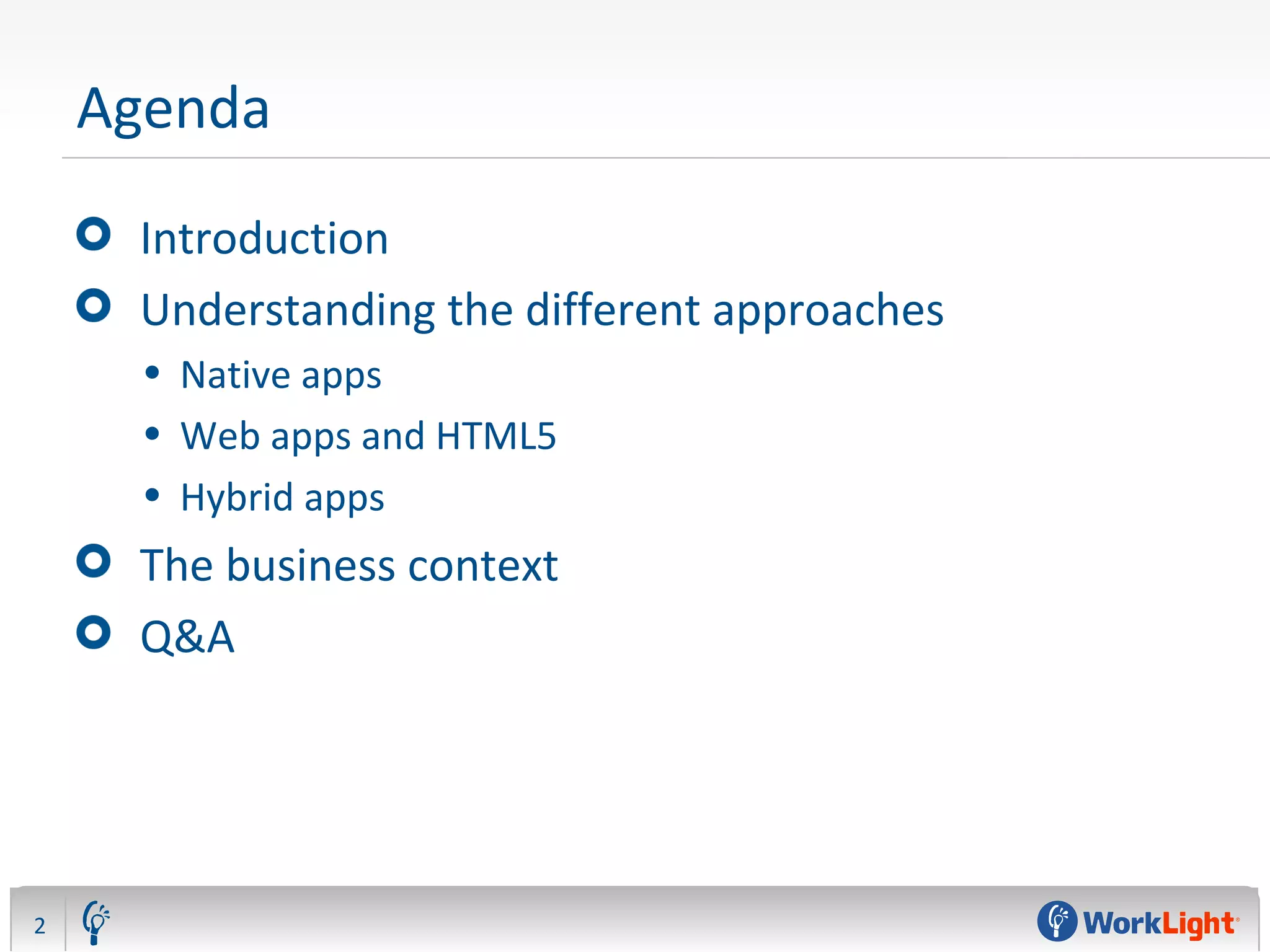 Agenda
Introduction
Understanding the different approaches
• Native apps
• Web apps and HTML5
• Hybrid apps
The business context
Q&A
2
 