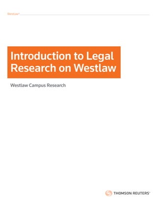Westlaw®
Westlaw Campus Research
Introduction to Legal
Research on Westlaw
 