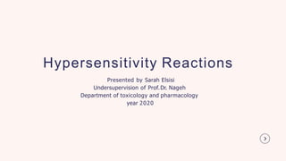 Hypersensitivity Reactions
Presented by Sarah Elsisi
Undersupervision of Prof.Dr. Nageh
Department of toxicology and pharmacology
year 2020
 