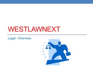 WESTLAWNEXT
Legal - Overview
 