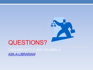 QUESTIONS?
1-800-REF-ATTY (1-800-733-2889) or
ASK-A-LIBRARIAN!
 