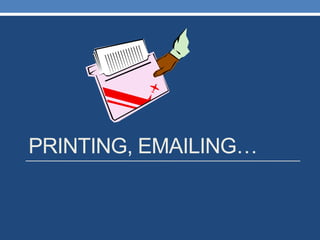 PRINTING, EMAILING…
 