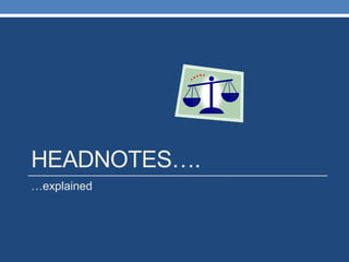HEADNOTES….
…explained
 
