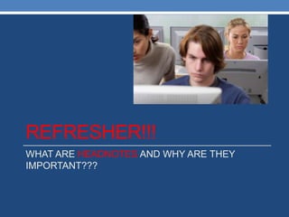 REFRESHER!!!
WHAT ARE HEADNOTES AND WHY ARE THEY
IMPORTANT???
 