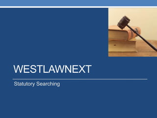WESTLAWNEXT
Statutory Searching
 