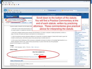 Scroll down to the bottom of the statute.
You will find a Practice Commentary at the
end of each statute, written by practicing
attorneys. These commentaries give practical
advice for interpreting the statute.
 