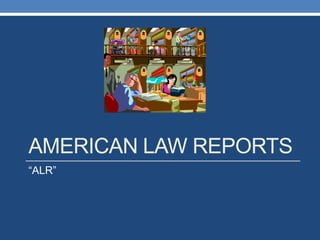 AMERICAN LAW REPORTS
“ALR”
 