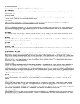43) DESENHO MISTERIOSO
O mestre começa a desenha algo e quem acertar que desenho foi, é o próximo a desenhar.
44) 3 MARTELADAS
Prega-se superficialmente vários pregos em um pedaço de madeira. Cada participante tem o direito de dar 3 marteladas para afundar o prego completamente.
Quem conseguir, vence.
45) MAIS OU MENOS
O mestre faz uma pergunta estupidamente difícil cuja resposta é um número e as equipes irão responder. Com base na resposta das equipes, o mestre irá dizer
"mais" ou "menos". A equipe que acertar na mosca por mais vezes, ganha.
46) IMPROVISO
Jogam 4 participantes de cada equipe. O mediador narrará a sinopse de uma história diferente para cada equipe. Os participantes deverão improvisar
absolutamente toda a peça (que terá 5 minutos). A equipe que se sair melhor, vence a prova.
47) TORTURA
O mestre faz uma pergunta a duas pessoas. A que não responder ou a que responder errado, será "torturada". Mas não é tortura de verdade, ela simplesmente
ficará imobilizada enquanto seus colegas fazem cócegas e passam pena nos pés. Também pode-se lambuzar o pé da vítima com leite e botar para um bezerro
lamber. O mestre deverá dizer "Tortura nele!" e todos deverão gritar.
48) PIRÂMIDE
Duas equipes jogam. Cada equipe terá direito a um mesmo número de pregadores e, com eles, deverão criar uma pirâmide. Depois, um componente de cada
equipe deverá tirar um pregador de sua própria pirâmide. A pirâmide que desabar primeiro dará vitória à equipe rival.
49) DEBATE
Superprodução: O mestre deverá organizar um debate sobre um tema e dois grupos de discussão irão defender as suas opiniões em um debate onde ocorrerão
perguntas, respostas, réplicas e tréplicas. Vale a pena fazer!
50) COBRA
É um tipo de pega-pega, só que ninguém pode usar nem as mãos nem os pés, só se arrastar.
51) ACENDE A VELA
A vítima dá 50 voltas em um cabo de vassoura e tenta acender uma vela. Ela deverá abrir a caixa de fósforo, pegar um palito, riscá-lo na caixa e acender a vela.
Tudo isso com uma mão só.
52) PRA QUEM VOCÊ TIRA O PAPEL
Paródia do quadro do Raul Gil. O participante terá à sua disposição papéis dobrados, numerados de 1 a 10. Dentro de cada papel haverá o nome de uma pessoa do
grupo. O jogador escolherá o número e o mestre pegará o papel, mostrando-o para o participante, que deverá falar se tira o papel ou não. Se ele disser sim, o
mestre pergunta por quê e o participante responde. Depois dos elogios do participante, o mestre deverá ler o nome que tiver no papel e dizer o nome da pessoa,
que deverá se levantar e abraçar o jogador. Os papéis que o jogador não tirar, ficarão para o final. Depois que todos os papéis tirados saírem, o mestre começa a
pegar os papéis que ele não tirou (em ordem numérica). Aí, o mestre pergunta porque o participante não tirou o papel para aquela pessoa. Depois que o
participante justificar, o mestre pergunta "O que é que ele/ela precisa fazer para que você tire o papel pra ele/ela?". Aí, o jogador responde e passa para outra.
Quando todos os papéis acabarem, o jogo termina.
53) EMBARALHADO
Forma-se um círculo e em seguida será distribuído um pedaço de papel para cada um, e uma caneta. Logo após a pessoa irá escrever qualquer pergunta que ela
quiser, ex: Por que hoje fez sol? É qualquer pergunta, o que vier na cabeça. Logo após, o mestre irá pegar os papéis de todos os participantes, embaralhar e
entregar um para cada (só que você não poderá pegar o seu), ai depois de feito isso a pessoa vai responder o que estiver naquele papel que ela pegou. Depois que
todos responderem sem um ver o do outro, você vai dobrar seu papel e vai passar 2 vezes para seu lado direito todos juntos. Ai começa a brincadeira. Uma pessoa
começa lendo o que está em seu papel, em seguida a pessoa do lado direito ou esquerdo (depende do monitor escolher), digamos que foi pela direita, ai a pessoa
vai ler o que está escrito na resposta dela, e assim por diante, a mesma que respondeu a resposta vai ler a sua pergunta e o vizinho ao lado responderá a sua
resposta. É muito legal e causa muitos risos!
54) JÚRI
Superprodução: O mestre deverá organizar um julgamento (ele será o juiz). O julgamento será devido a um roubo. Nesse julgamento haverá réu, advogado de
defesa, advogado de acusação, testemunha de defesa, testemunha de causação, promotor de justiça e jurados. Usar a criatividade é a receita para que seja
divertido.
55) O CORPO FALA
Escreva as frases abaixo em tiras de papel. Peça a alguns jovens que escolham uma tira e, por meio de gestos, "digam" o que está escrito no papel. Após cada
apresentação, o grupo tenta adivinhar o que foi "dito". Escreva as frases abaixo em tiras de papel. Peça a alguns jovens que escolham uma tira e, por meio de
gestos, "digam" o que está escrito no papel. Após cada apresentação, o grupo tenta adivinhar o que foi "dito". (Cai fora! - Eu te amo - Você poderia me ajudar, por
favor? - Eu não estou entendendo. - Por que você fez isto? - Eu não acredito. - Não foi culpa minha. - Que chulé que você tem! - Sua combinação está aparecendo -
Estou com medo. - Não pegue isto. - Vai me deixar só? - Chame a polícia. - Passe o ketchup). Você pode ainda criar outras frases.
56) BATALHA ALFABÉTICA
Jogam dois grupos com um escrivão cada. Peça a cada escrivão para escrever todo o alfabeto em uma folha de papel, 1 letra por linha. A brincadeira é identificar e
escrever o nome de coisas que comecem com cada uma das letras. O primeiro que completar o alfabeto vence o jogo. Pode valer qualquer coisa (carro, novela,
filme, cantor/cantora/banda...)
 