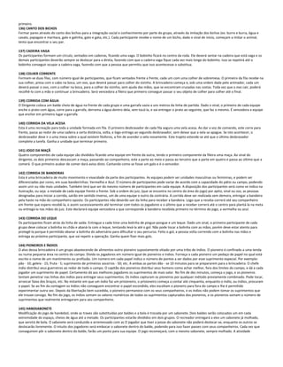 primeiro.
136) CANTO DOS BICHOS
Formar pares através do canto dos bichos para a integração social e conhecimento por parte do grupo, através da imitação dos bichos (ex. burro e burra, égua e
cavalo, papagaio e maritaca, galo e galinha, gato e gata, etc.). Cada participante recebe o nome de um bicho, dado o sinal de início, começam a imitar o animal,
tento que encontrar o seu par.
137) CADEIRA VAGA
Os participantes formam um círculo, sentados em cadeiras, ficando uma vaga. O bobinho ficará no centro da roda. Ele deverá sentar na cadeira que está vaga e os
demais participantes deverão sempre se deslocar para a direta, fazendo com que a cadeira vaga fique cada vez mais longe do bobinho. Isso se repetirá até o
bobinho conseguir ocupar a cadeira vaga, fazendo com que a pessoa que permitiu que isso acontecesse o substitua.
138) COLHER CORRENTE
Formam-se duas filas, com número igual de participantes, que ficam sentados frente a frente, cada um com uma colher de sobremesa. O primeiro da fila recebe na
sua colher, presa com o cabo na boca, um ovo, que deverá passar para colher do vizinho. A brincadeira começa e, sob uma ordem dada pelo animador, cada um
deverá passar o ovo, com a colher na boca, para a colher do vizinho, sem ajuda das mãos, que se encontram cruzadas nas costas. Toda vez que o ovo cair, poderá
recolhê-lo com a mão e continuar a brincadeira. Será vencedora a fileira que primeiro conseguir passar o seu objeto de colher para colher até o final.
139) CORRIDA COM ÁGUA
O Dirigente coloca um balde cheio de água na frente de cada grupo e uma garrafa vazia a uns metros da linha de partida. Dado o sinal, o primeiro de cada equipe
enche o prato com água, corre para a garrafa, derrama a água dentro dela, sem tocá-la, e vai entregar o prato ao seguinte, que faz o mesmo. É vencedora a equipe
que encher em primeiro lugar a garrafa.
140) CORRIDA DA VELA ACESA
Esta é uma recreação para toda a unidade formada em fila. O primeiro desbravador de cada fila segura uma vela acesa. Ao dar a voz de comando, este corre para
frente, passa ao redor de uma cadeira a certa distância, volta, e logo entrega ao segundo desbravador, sem deixar que a vela se apague. Se isto acontecer, o
desbravador deve ir a uma mesa sobre a qual existem fósforos, a fim de acender a vela novamente. Este trajeto estende-se até que o último desbravador
complete a tarefa. Ganha a unidade que terminar primeiro.
141) JOGO DA MAÇÃ
Quatro componentes de cada equipe são divididos ficando uma equipe em frente da outra, tendo o primeiro componente da fileira uma maça. Ao sinal do
dirigente, os dois primeiros descascam a maça, passando ao companheiro, este a parte ao meio e passa ao terceiro que a parte em quatro e passa ao último que a
comerá. O que primeiro acabar de comer dará aviso disto. Cantando como se fosse um galo e é o vencedor.
142) CORRIDA DE BANDEIRAS
Esta é uma brincadeira de muito movimento e vivacidade da parte dos participantes. As equipes podem ser unidades masculinas ou femininas, e podem ser
diferenciadas por cores, em suas bandeirinhas: Vermelho e Azul. O número de participantes pode variar de acordo com a capacidade do pátio ou campo, podendo
assim unir ou não mais unidades. Também terá que ser do mesmo número de participantes em cada equipe. A disposição dos participantes será como se indica na
ilustração, ou seja: a metade de cada equipe frente a frente. Sob a ordem do juiz, (que se encontra no centro da área do jogo) por apito, sinal ou voz, as pessoas
designadas para iniciar a corrida, sairão em sentido inverso, um de uma equipe e outro da contrária. A corrida deve ser realizada sem demora, entregar a bandeira
pela haste na mão do companheiro oposto. Os participantes não deverão sair da linha para receber a bandeira. Logo que a receba correrá até seu companheiro
em frente que espera recebê-la, e assim sucessivamente até terminar com todos os jogadores e o último que a receber correrá até o centro para plantá-la na meta
ou entregá-la nas mãos do juiz. Este declarará equipe vencedora a que corresponde à bandeira recebida primeiro no término do jogo, a vermelha ou azul.
143) CORRIDA DO LEQUE
Os participantes ficam atrás da linha de saída. Entregue a cada time uma bolinha de pingue-pongue e um leque. Dado um sinal, o primeiro participante de cada
grupo deve colocar a bolinha no chão e abaná-la com o leque, tentando levá-la até o gol. Não pode tocar a bolinha com as mãos, porém deve estar atento para
protegê-la porque é permitido abanar a bolinha do adversário para dificultar o seu percurso. Feito o gol, a pessoa volta correndo com a bolinha nas mãos e
entrega ao próximo participante, que vai repetir a operação. Ganha quem fizer mais gols.
144) PIONEIROS E ÍNDIOS
O alvo dessa brincadeira é um grupo abastecendo de alimentos outro pioneiro supostamente sitiado por uma tribo de índios. O pioneiro é confinado a uma tenda
ou numa pequena área no centro do campo. Divida os jogadores em número igual de pioneiros e índios. Forneça a cada pioneiro um pedaço de papel no qual está
escrito o nome de um mantimento ou profissão. Um número em cada papel indica o número de pontos a ser dados por esse suprimento especial. Por exemplo:
pão - 10; geleia - 15; fruta - 5; suprimento de primeiros socorros - 50; etc. A ambas as partes dão - se 10 minutos para se prepararem para a brincadeira. O chefe
índio distribui seus guerreiros ao redor de todo o campo. O capitão dos pioneiros distribui seus homens como achar melhor, fora dos limites do campo, e dá a cada
jogador um suprimento de papel. Certamente dá aos melhores jogadores os suprimentos de mais valor. No fim de dez minutos, começa o jogo, e os pioneiros
tentam penetrar nas linhas dos índios para entregar seus suprimentos. Os índios capturam os pioneiros por qualquer método previamente combinado. Pode tocar,
arrancar faixa dos braços, etc. No instante em que um índio faz um prisioneiro, o prisioneiro começa a contar até cinquenta, enquanto o índio, ou índios, procuram
o papel. Se ao fim da contagem os índios não conseguem encontrar o papel escondido, eles escoltam o pioneiro para fora do campo e lhe é permitido
experimentar outra vez. Depois da libertação bem sucedida, o pioneiro permanece com os seus companheiros, e os índios não podem tomar os suprimentos que
ele trouxe consigo. No fim do jogo, os índios somam os valores numéricos de todos os suprimentos capturados dos pioneiros, e os pioneiros somam o número de
suprimentos que realmente entregaram para seu companheiro.
145) HANDSABONETE
Modificação do jogo de handebol, onde as traves são substituídas por baldes e a bola é trocada por um sabonete. Dois baldes serão colocados um em cada
extremidade do espaço, cheios de água até a metade. Os participantes estarão divididos em dois grupos. O recreador entregará a eles um sabonete já molhado,
que servirá de bola. O sabonete será conduzido e arremessado com as O jogador que tiver a posse do sabonete não poderá deslocar-se, enquanto os outros se
deslocarão livremente. O intuito dos jogadores será embocar o sabonete dentro do balde, podendo para isso fazer passes com seus companheiros. Cada vez que
conseguirem pôr o sabonete dentro do balde, farão um ponto para sua equipe. O jogo recomeçará, com o mesmo sabonete, sempre molhado. A atividade
 