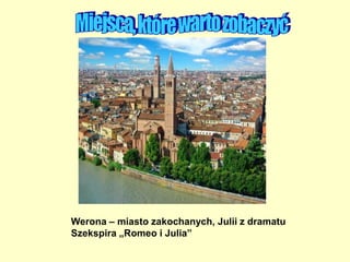 Werona – miasto zakochanych, Julii z dramatu
Szekspira „Romeo i Julia”
 