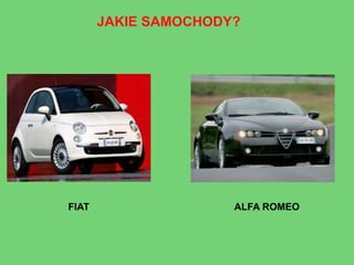 JAKIE SAMOCHODY?
FIAT ALFA ROMEO
 