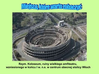 Rzym. Koloseum, ruiny wielkiego amfiteatru,
wzniesionego w końcu I w. n.e. w centrum obecnej stolicy Włoch
 