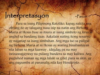 Interpretasyon ~Parcon
Para sa isang Pilipinong Katoliko, kapag nakita ang
obrang ito ay talagang nasa isip na natin ang B...