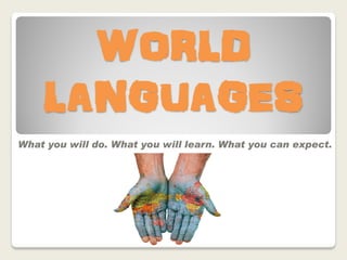 WORLD
LANGUAGES
What you will do. What you will learn. What you can expect.
 