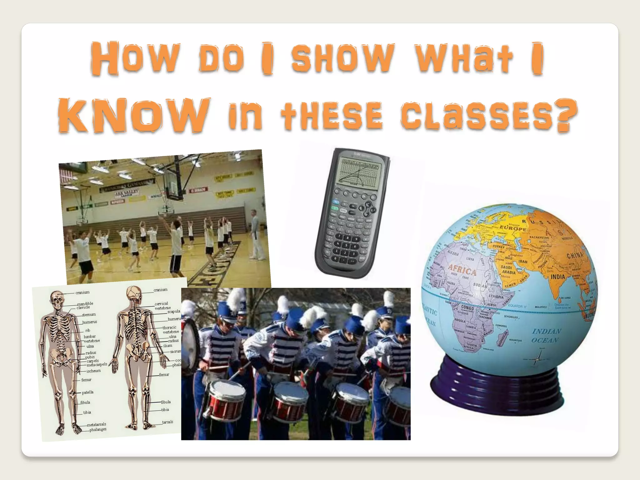 How do I show what I
KNOW in these classes?
 