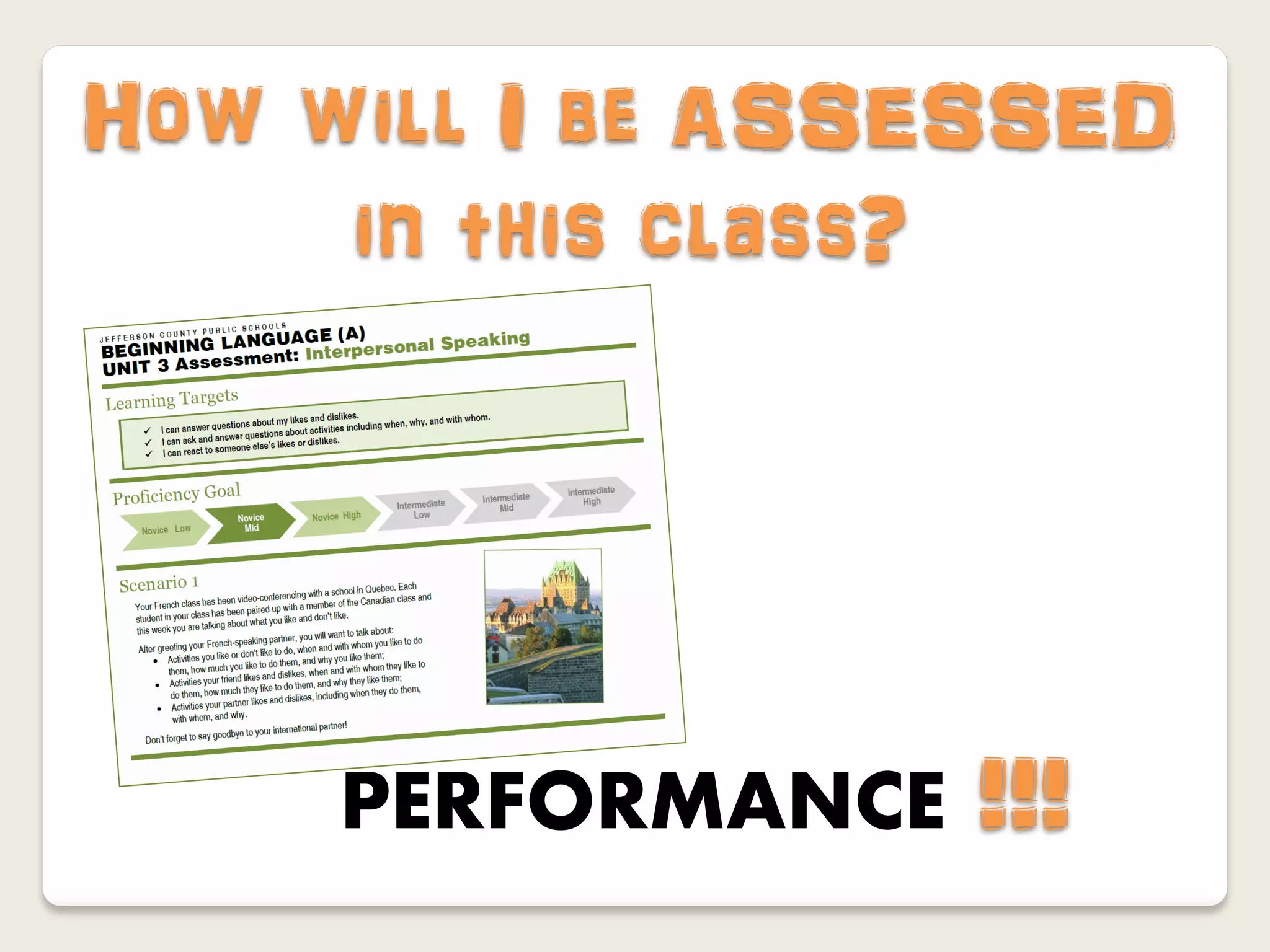 How will I be ASSESSED
     in this class?




     PERFORMANCE   !!!
 
