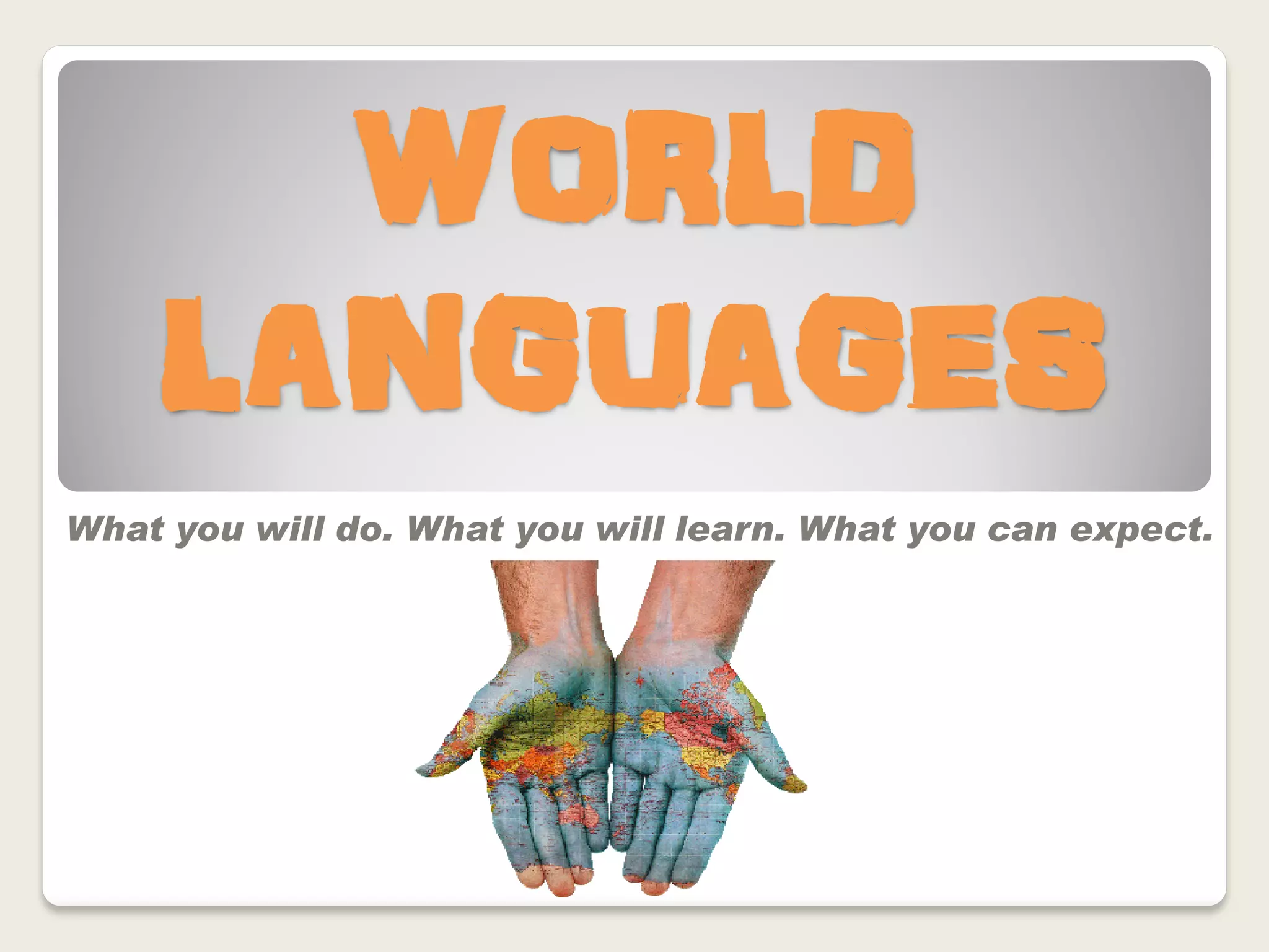 WORLD
    LANGUAGES
What you will do. What you will learn. What you can expect.
 