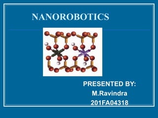 NANOROBOTICS
PRESENTED BY:
M.Ravindra
201FA04318
 