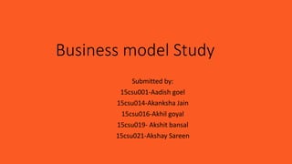 Business model Study
Submitted by:
15csu001-Aadish goel
15csu014-Akanksha Jain
15csu016-Akhil goyal
15csu019- Akshit bansal
15csu021-Akshay Sareen
 