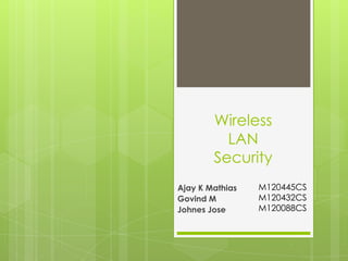 Wireless
          LAN
        Security
Ajay K Mathias   M120445CS
Govind M         M120432CS
Johnes Jose      M120088CS
 
