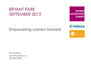 WAM
BRYANT PARK
SEPTEMBER 2013
Empowering women forward
Yao Huang
yao@hatchery.vc
212.502.0059
 