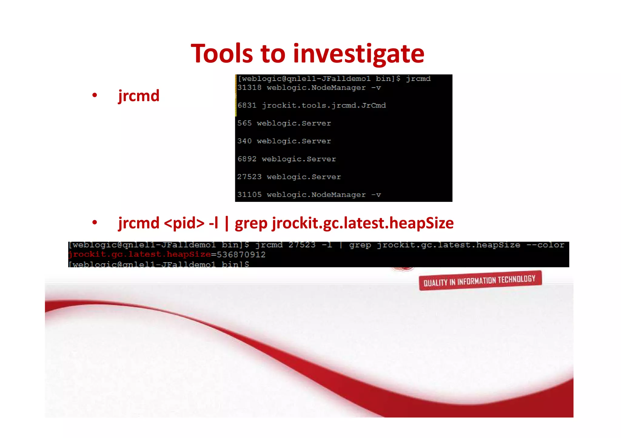 Tools to investigate 
Oracle Fusion Middleware basis 
• jrcmd 
• FMW basis: de Applicatie Server 
• Wat is een Applicatie Server? 
• Wat jrcmd doet pid -l een | grep Applicatie jrockit.gc.Server? 
latest.heapSize 
• Welke Applicatie Server gebruikt Oracle? 
 