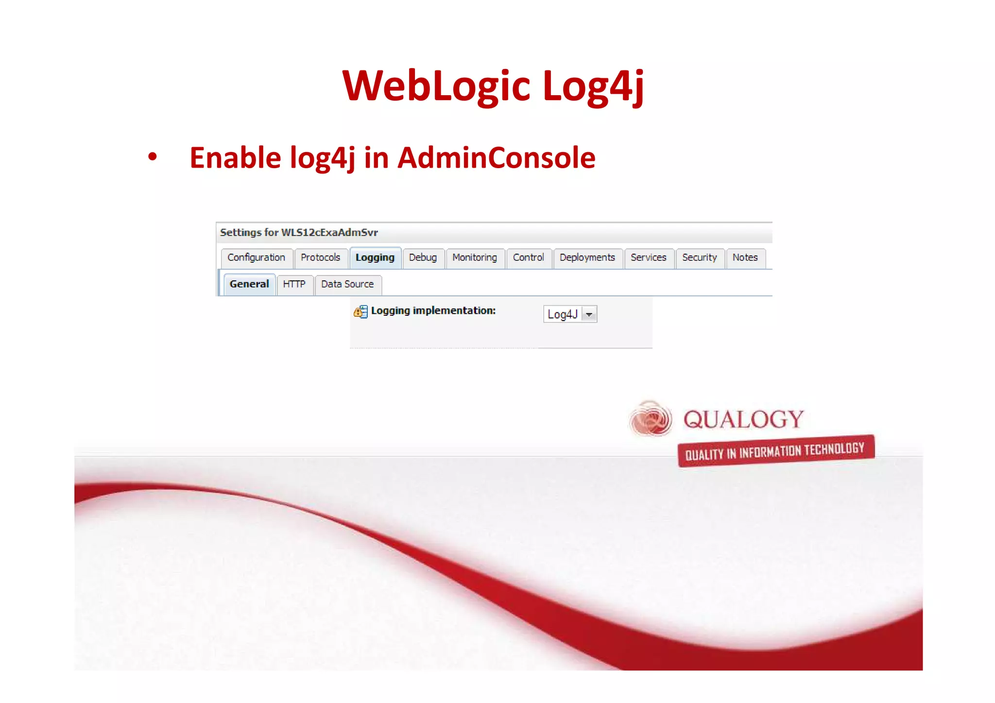 WebLogic Log4j 
• Enable log4j in AdminConsole 
 