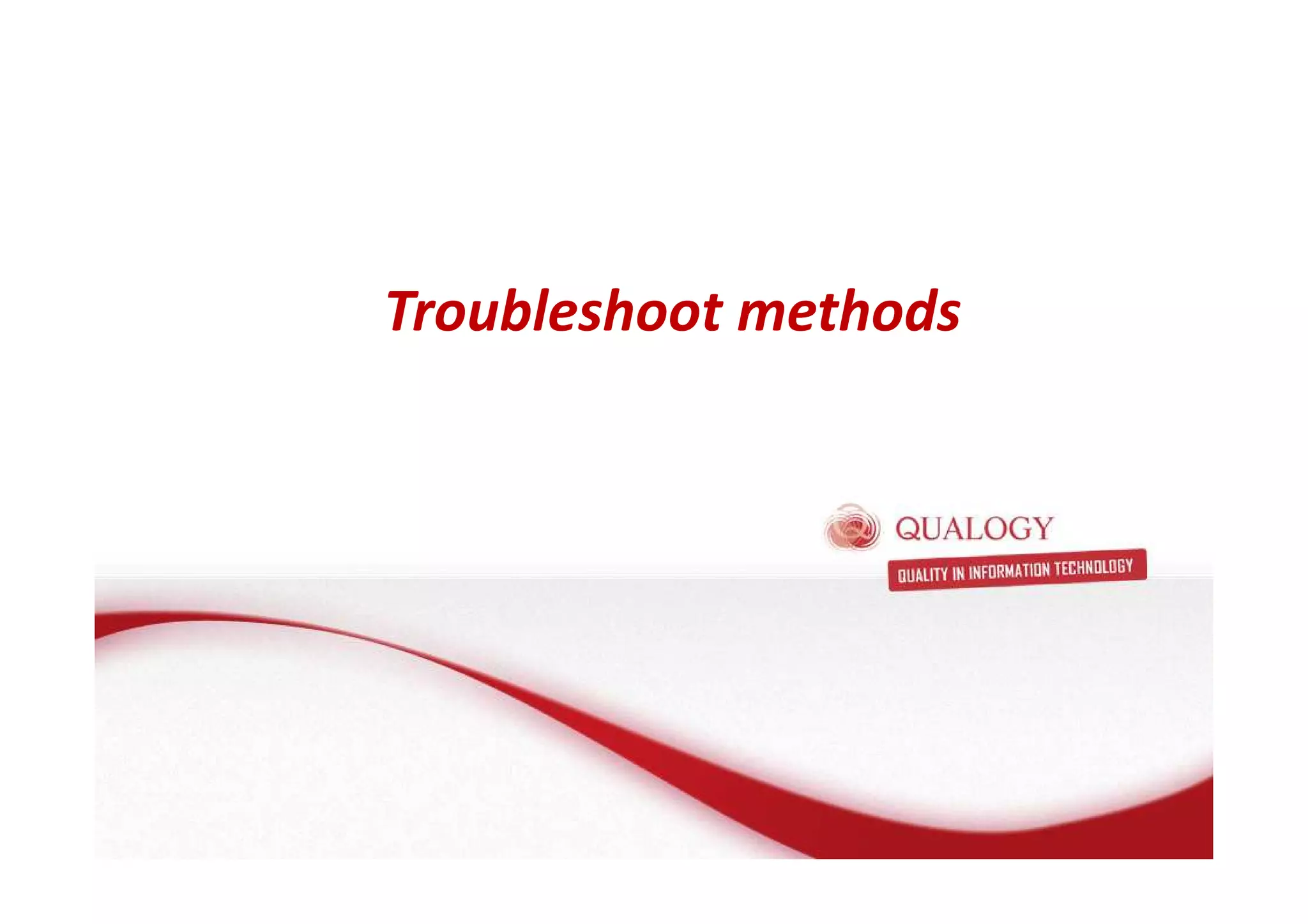 Troubleshoot methods 
 