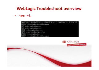 WebLogic Troubleshoot overview 
• jps –l 
 