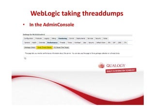 WebLogic taking threaddumps 
• In the AdminConsole 
 