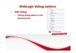 WebLogic debug options 
• JDBC debug 
• Setting debug options in the 
AdminConsole 
 