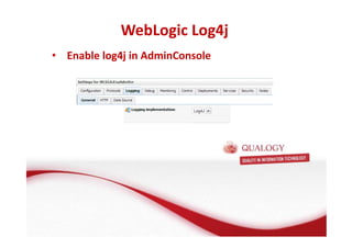 WebLogic Log4j 
• Enable log4j in AdminConsole 
 
