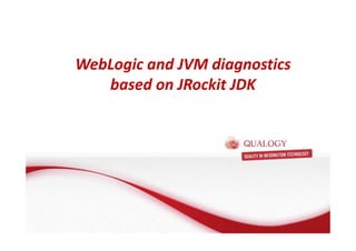 WebLogic and JVM diagnostics 
based on JRockit JDK 
 