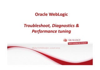 Oracle WebLogic 
Troubleshoot, Diagnostics & 
Performance tuning 
Michel Schildmeijer, 13 juni 2013 
 
