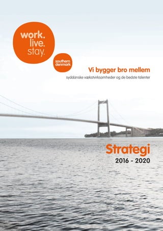 Vi bygger bro mellem
syddanske vækstvirksomheder og de bedste talenter
Strategi
2016 - 2020
 