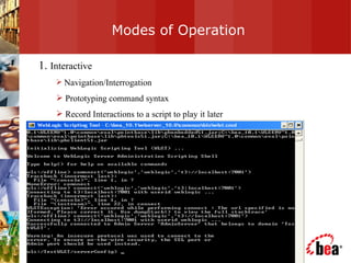 Modes of Operation 1.  Interactive Navigation/Interrogation Prototyping command syntax Record Interactions to a script to play it later 