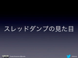 スレッドダンプの見た目



Yusuke Yamamoto @yusuke   #wlstudy
 