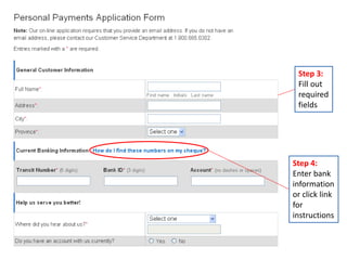 Step 3:
 Fill out
 required
 fields




Step 4:
Enter bank
information
or click link
for
instructions
 
